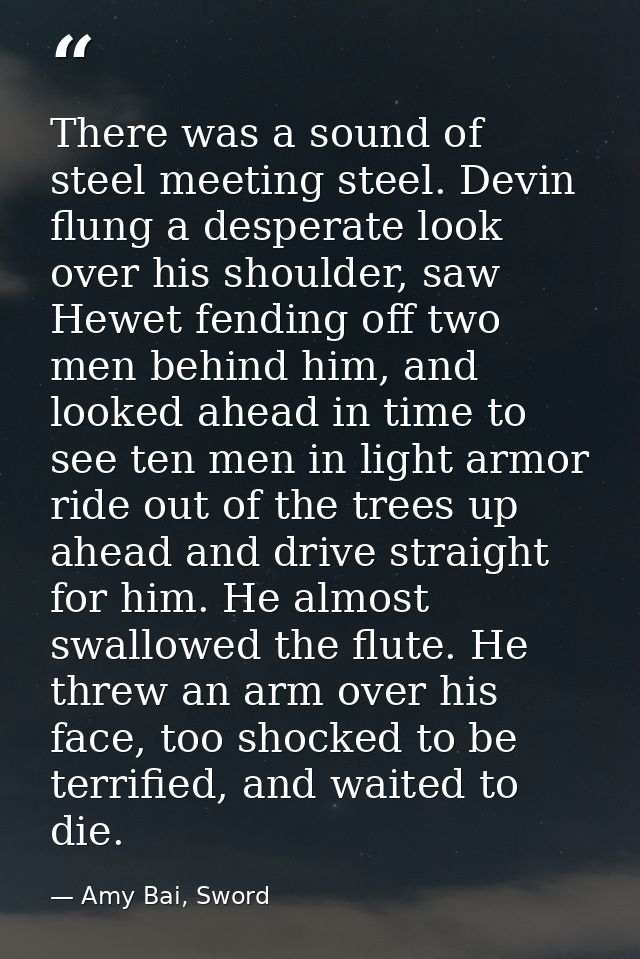 There was a sound of steel meeting steel. Devin flung a desperate look over his shoulder, saw Hewet fending off two men  — Amy Bai, Sword