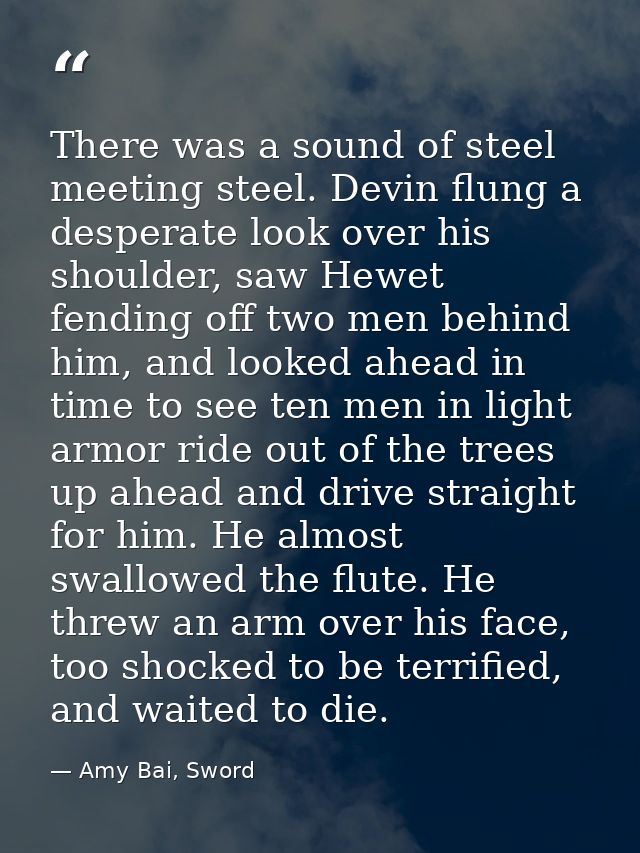 There was a sound of steel meeting steel. Devin flung a desperate look over his shoulder, saw Hewet fending off two men  — Amy Bai, Sword
