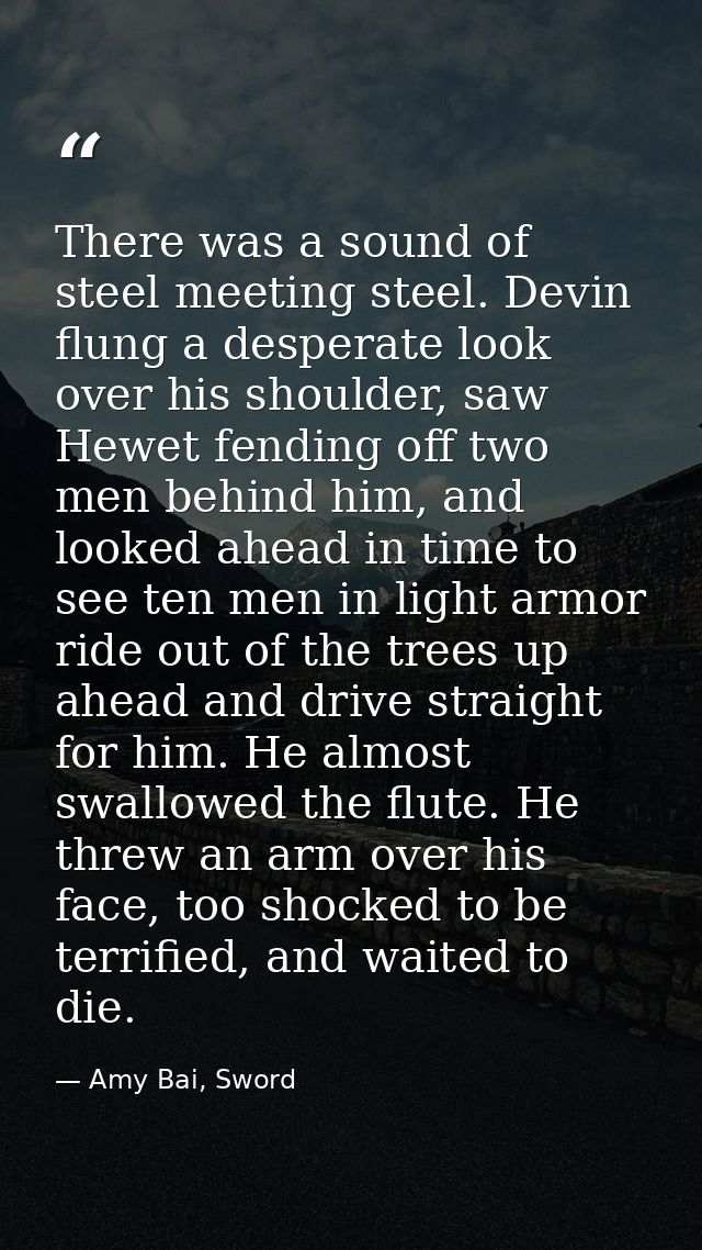 There was a sound of steel meeting steel. Devin flung a desperate look over his shoulder, saw Hewet fending off two men  — Amy Bai, Sword