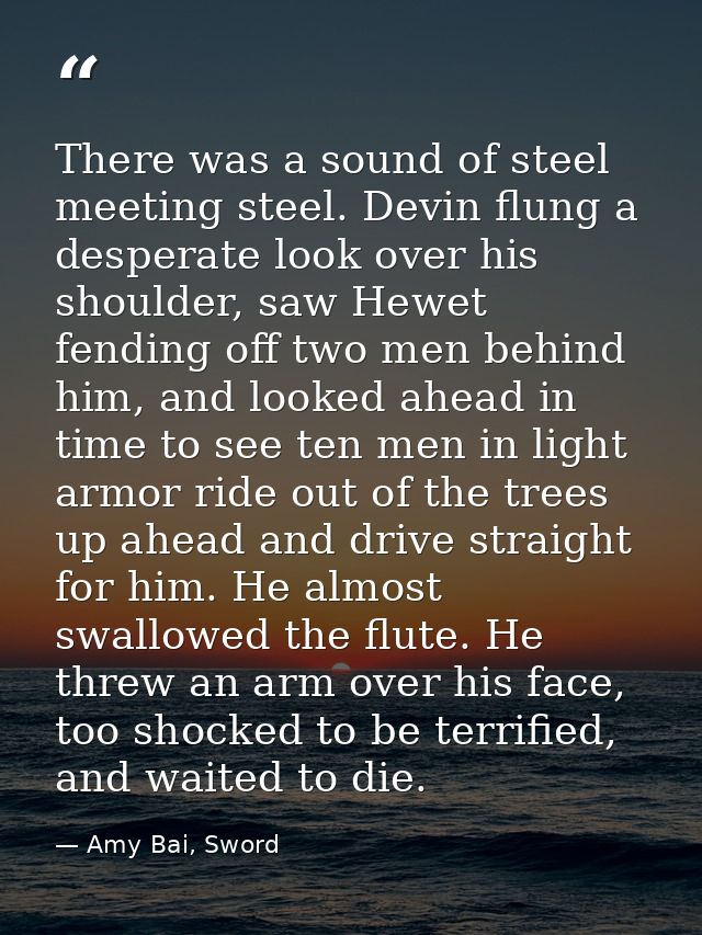 There was a sound of steel meeting steel. Devin flung a desperate look over his shoulder, saw Hewet fending off two men  — Amy Bai, Sword