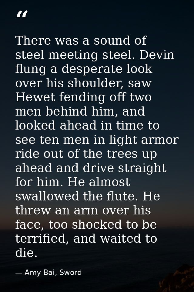 There was a sound of steel meeting steel. Devin flung a desperate look over his shoulder, saw Hewet fending off two men  — Amy Bai, Sword