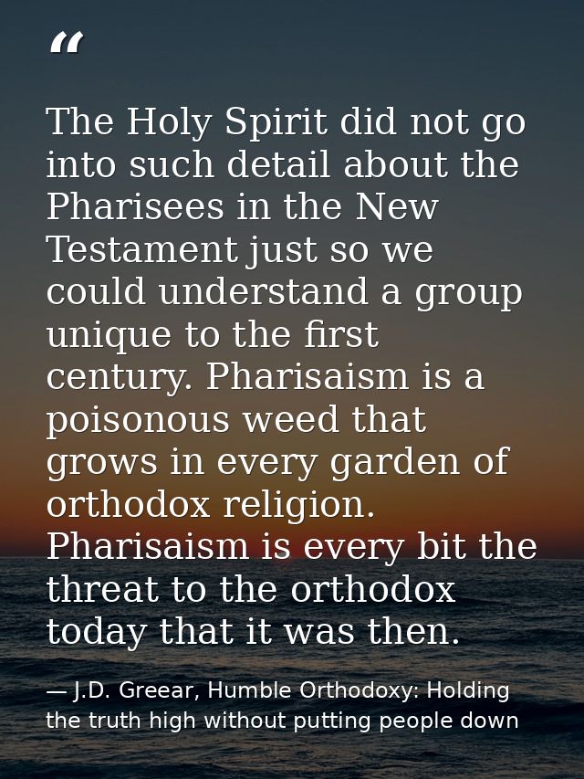 The Holy Spirit did not go into such detail about the Pharisees in the New Testament just so we could understand a group — J.D. Greear, Humble Orthodoxy: Holding the truth high without putting people down