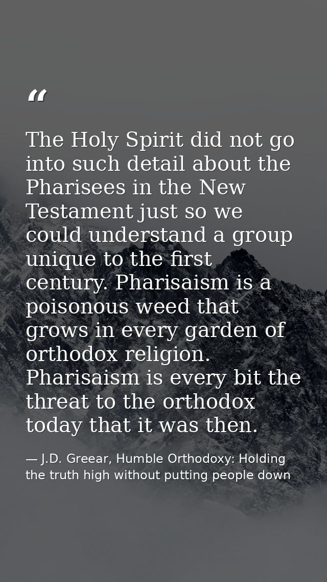 The Holy Spirit did not go into such detail about the Pharisees in the New Testament just so we could understand a group — J.D. Greear, Humble Orthodoxy: Holding the truth high without putting people down
