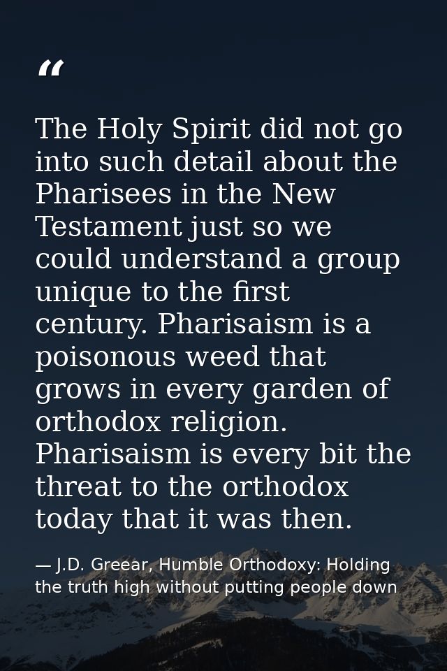 The Holy Spirit did not go into such detail about the Pharisees in the New Testament just so we could understand a group — J.D. Greear, Humble Orthodoxy: Holding the truth high without putting people down