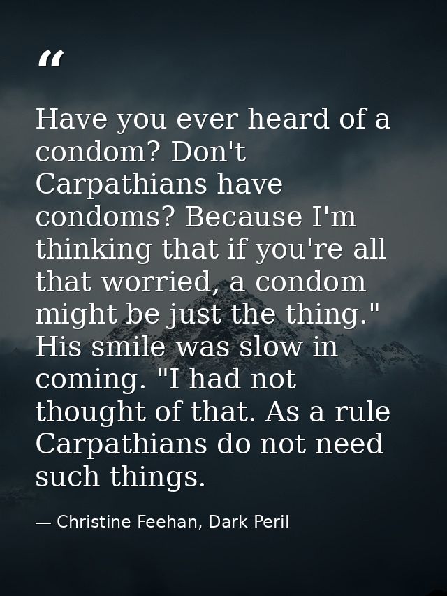 Have you ever heard of a condom? Don't Carpathians have condoms? Because I'm thinking that if you're all that worried, a — Christine Feehan, Dark Peril