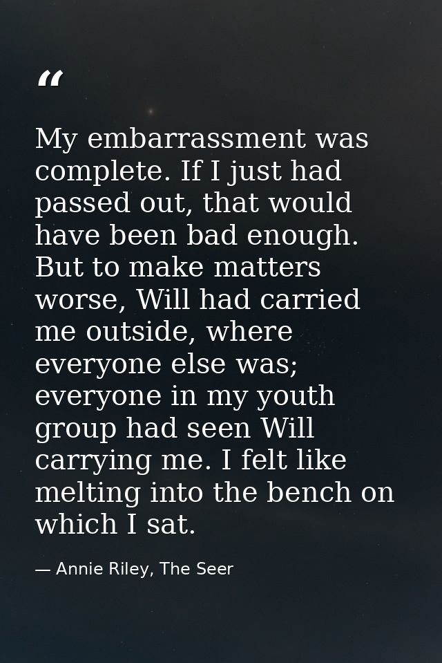 My embarrassment was complete. If I just had passed out, that would have been bad enough. But to make matters worse, Wil — Annie Riley, The Seer