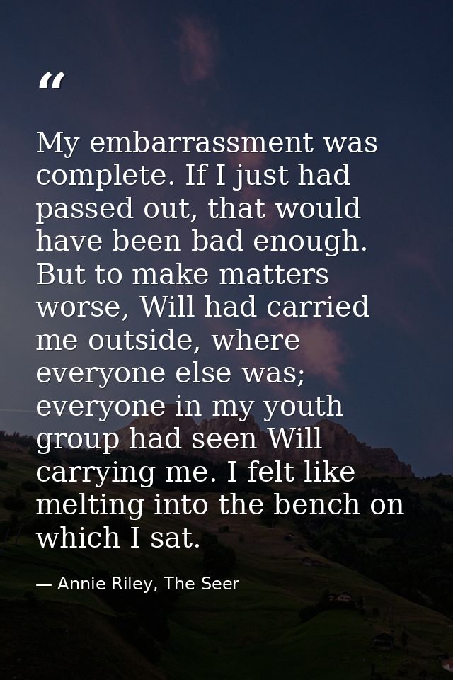 My embarrassment was complete. If I just had passed out, that would have been bad enough. But to make matters worse, Wil — Annie Riley, The Seer