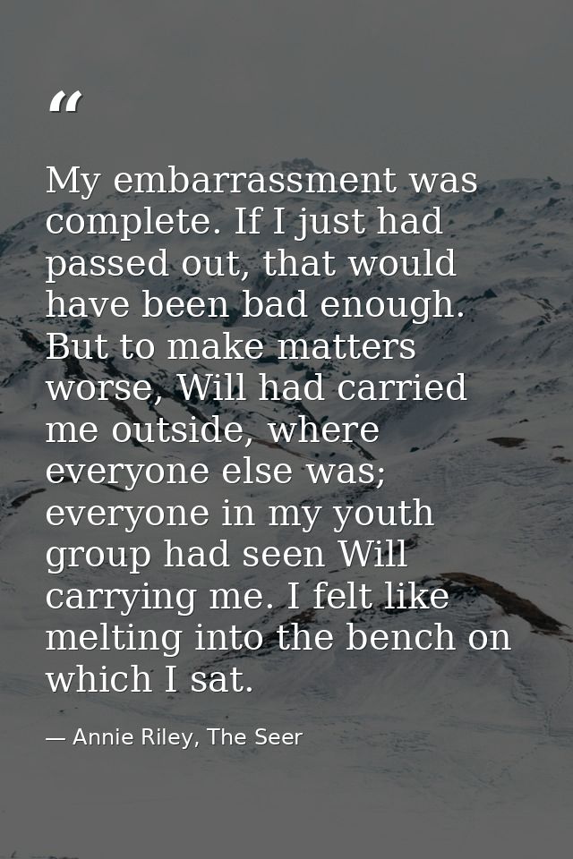 My embarrassment was complete. If I just had passed out, that would have been bad enough. But to make matters worse, Wil — Annie Riley, The Seer