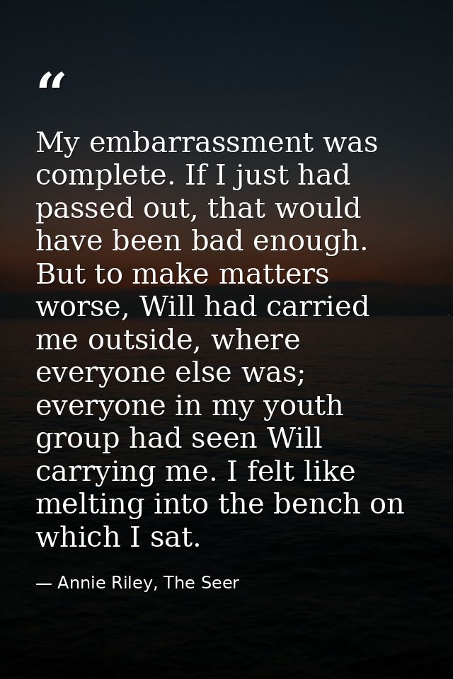 My embarrassment was complete. If I just had passed out, that would have been bad enough. But to make matters worse, Wil — Annie Riley, The Seer
