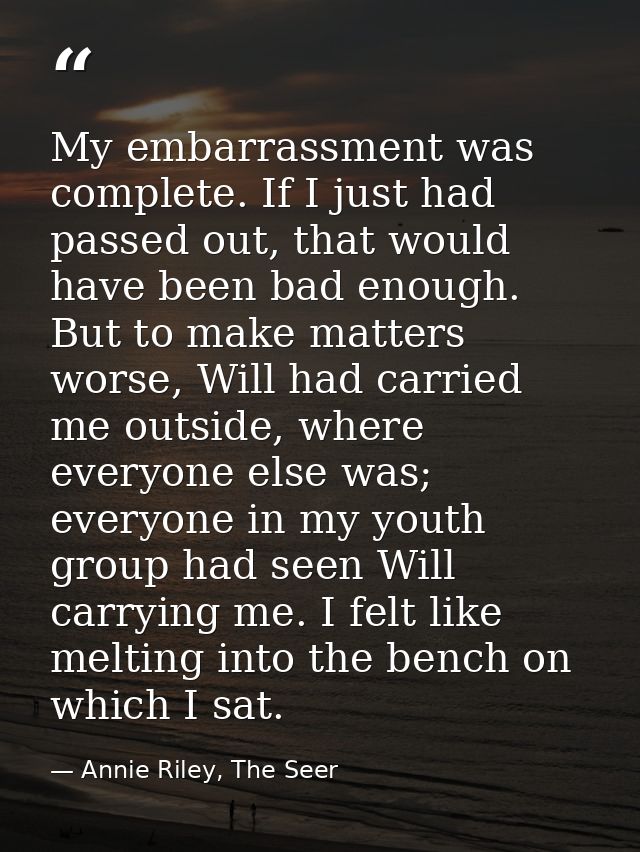 My embarrassment was complete. If I just had passed out, that would have been bad enough. But to make matters worse, Wil — Annie Riley, The Seer