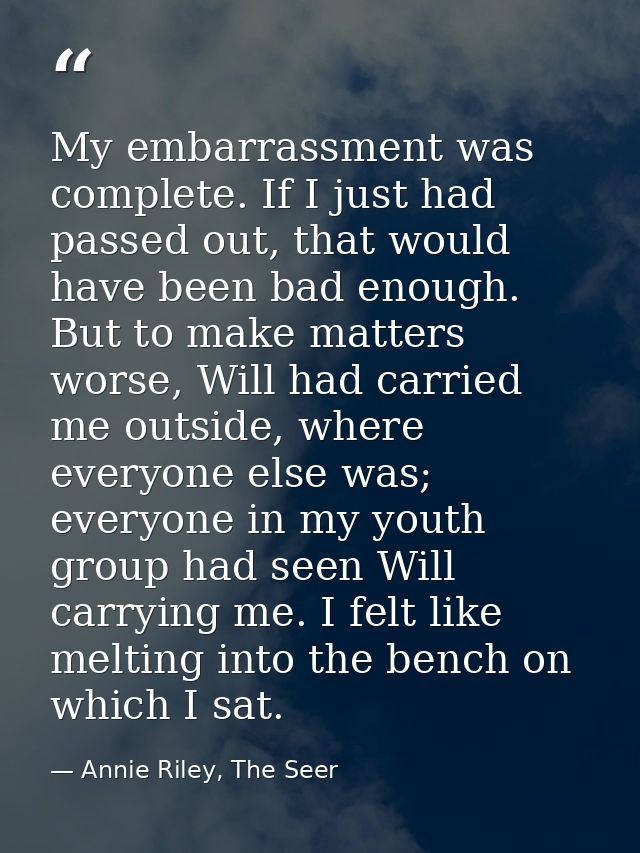 My embarrassment was complete. If I just had passed out, that would have been bad enough. But to make matters worse, Wil — Annie Riley, The Seer