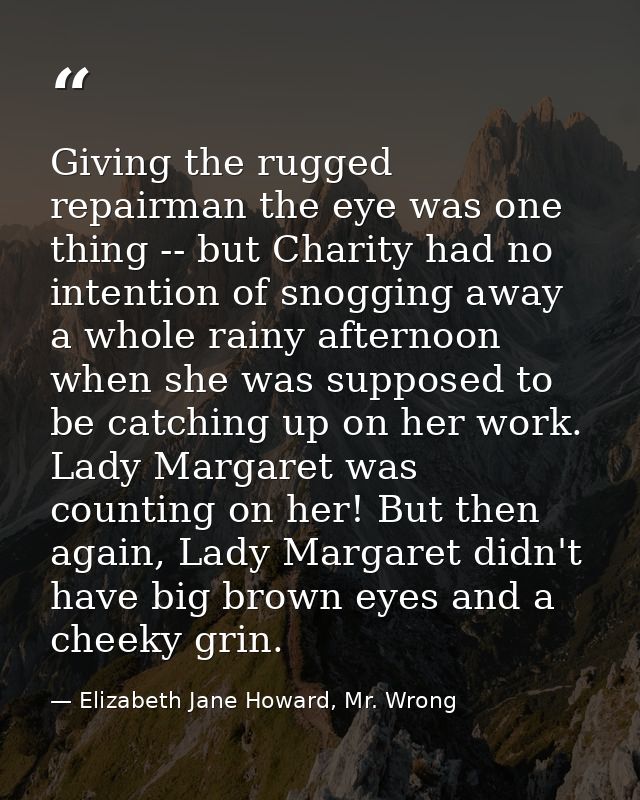 Giving the rugged repairman the eye was one thing -- but Charity had no intention of snogging away a whole rainy afterno — Elizabeth Jane Howard, Mr. Wrong