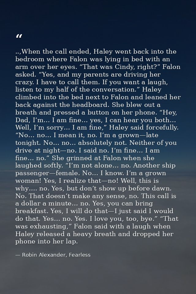 ..,When the call ended, Haley went back into the bedroom where Falon was lying in bed with an arm over her eyes. “That w — Robin Alexander, Fearless