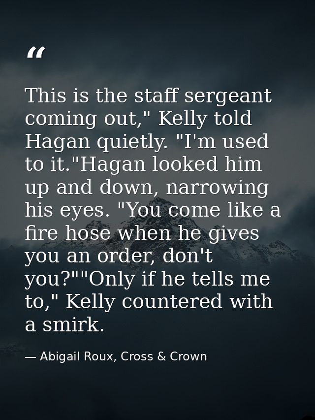 This is the staff sergeant coming out," Kelly told Hagan quietly. "I'm used to it."Hagan looked him up and down, narrowi — Abigail Roux, Cross & Crown