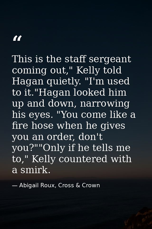 This is the staff sergeant coming out," Kelly told Hagan quietly. "I'm used to it."Hagan looked him up and down, narrowi — Abigail Roux, Cross & Crown