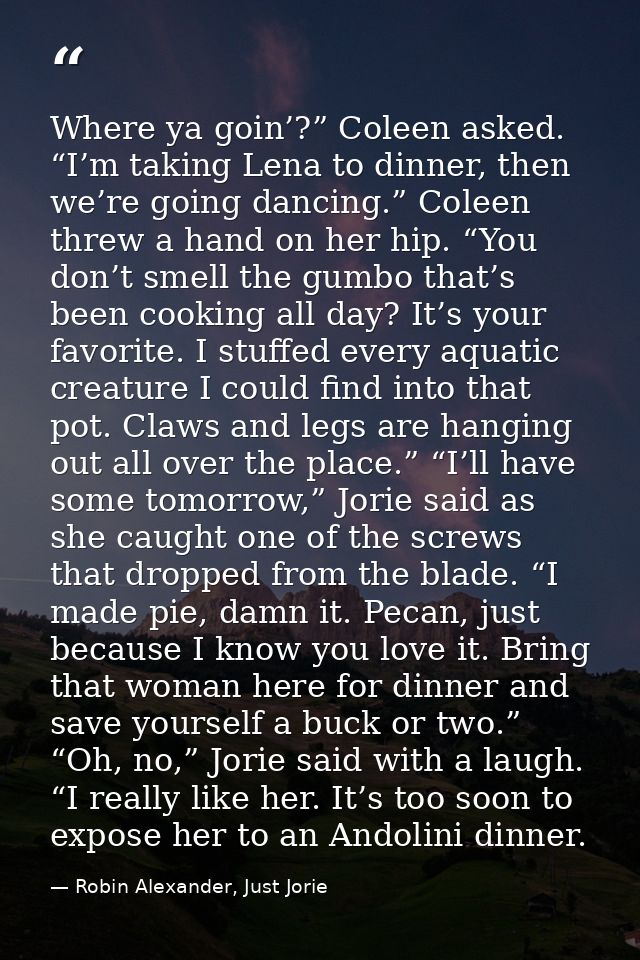 Where ya goin’?” Coleen asked. “I’m taking Lena to dinner, then we’re going dancing.” Coleen threw a hand on her hip. “Y — Robin Alexander, Just Jorie