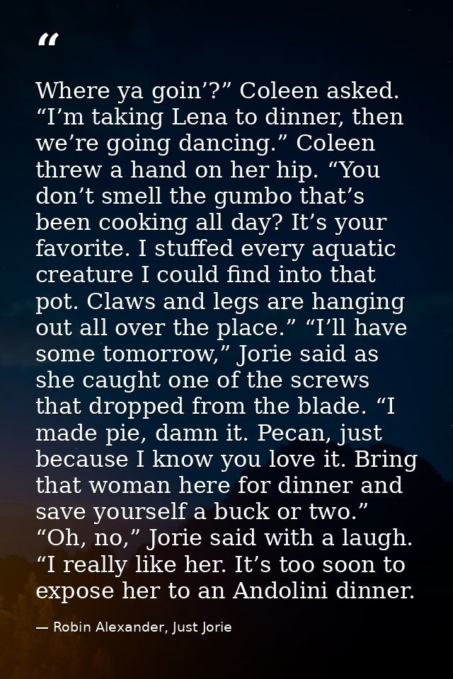 Where ya goin’?” Coleen asked. “I’m taking Lena to dinner, then we’re going dancing.” Coleen threw a hand on her hip. “Y — Robin Alexander, Just Jorie