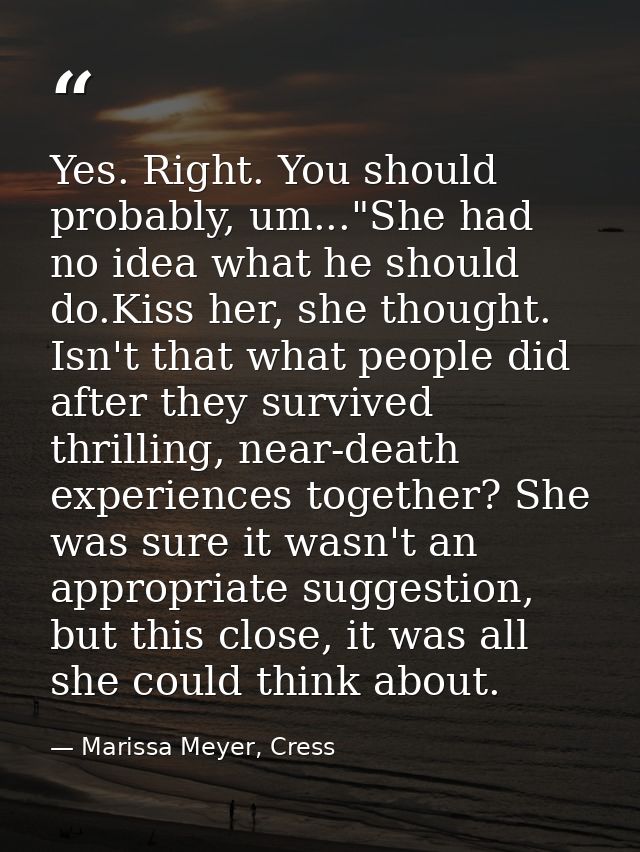 Yes. Right. You should probably, um..."She had no idea what he should do.Kiss her, she thought. Isn't that what people d — Marissa Meyer, Cress