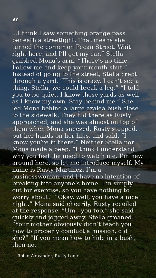 ...I think I saw something orange pass beneath a streetlight. That means she turned the corner on Pecan Street. Wait rig — Robin Alexander, Rusty Logic