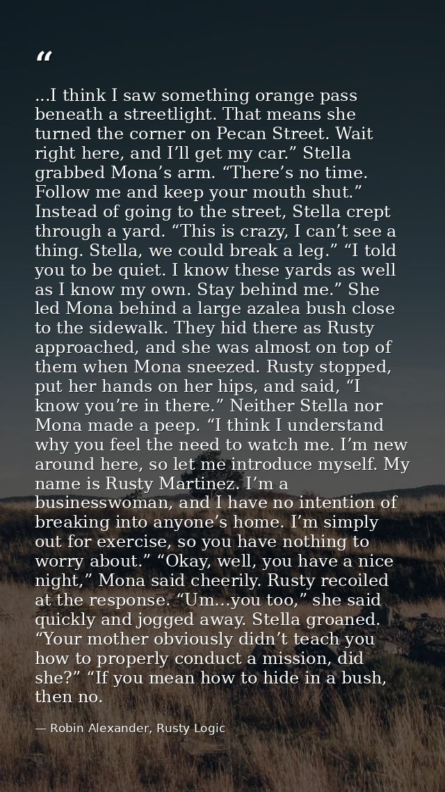 ...I think I saw something orange pass beneath a streetlight. That means she turned the corner on Pecan Street. Wait rig — Robin Alexander, Rusty Logic