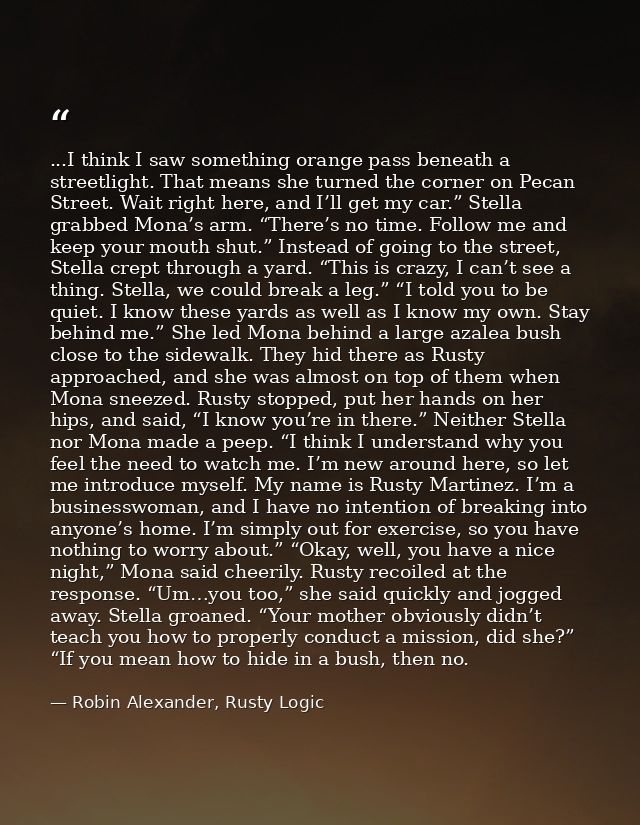 ...I think I saw something orange pass beneath a streetlight. That means she turned the corner on Pecan Street. Wait rig — Robin Alexander, Rusty Logic