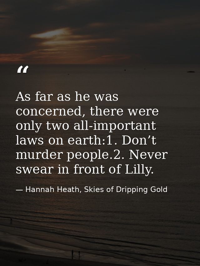 As far as he was concerned, there were only two all-important laws on earth:1. Don’t murder people.2. Never swear in fro — Hannah Heath, Skies of Dripping Gold