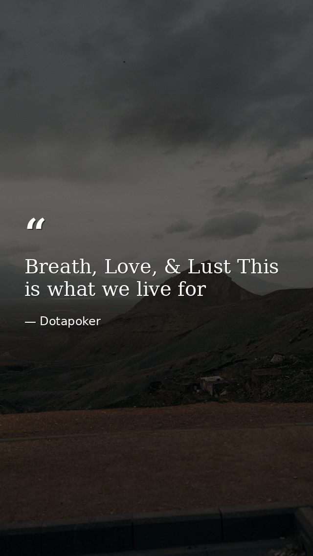 Breath, Love, & Lust This is what we live for — Dotapoker