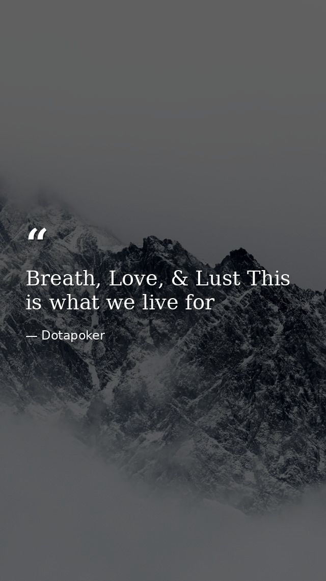 Breath, Love, & Lust This is what we live for — Dotapoker