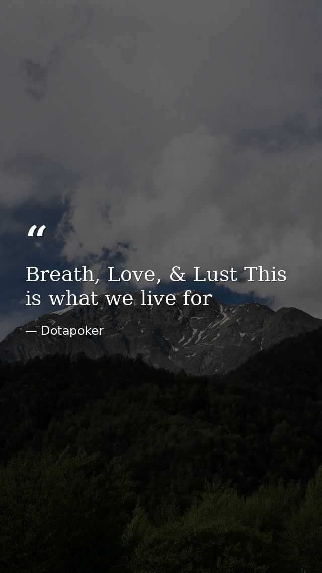 Breath, Love, & Lust This is what we live for — Dotapoker