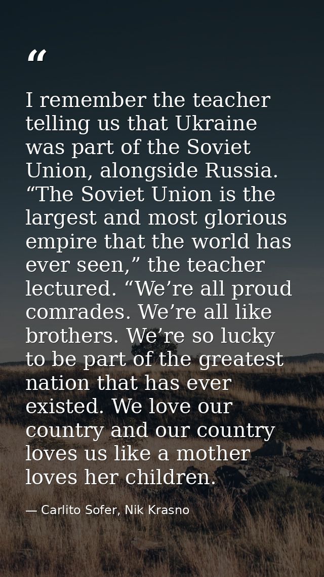 I remember the teacher telling us that Ukraine was part of the Soviet Union, alongside Russia. “The Soviet Union is the  — Carlito Sofer, Nik Krasno