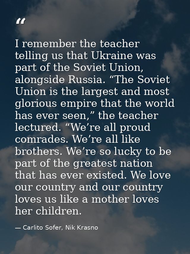 I remember the teacher telling us that Ukraine was part of the Soviet Union, alongside Russia. “The Soviet Union is the  — Carlito Sofer, Nik Krasno