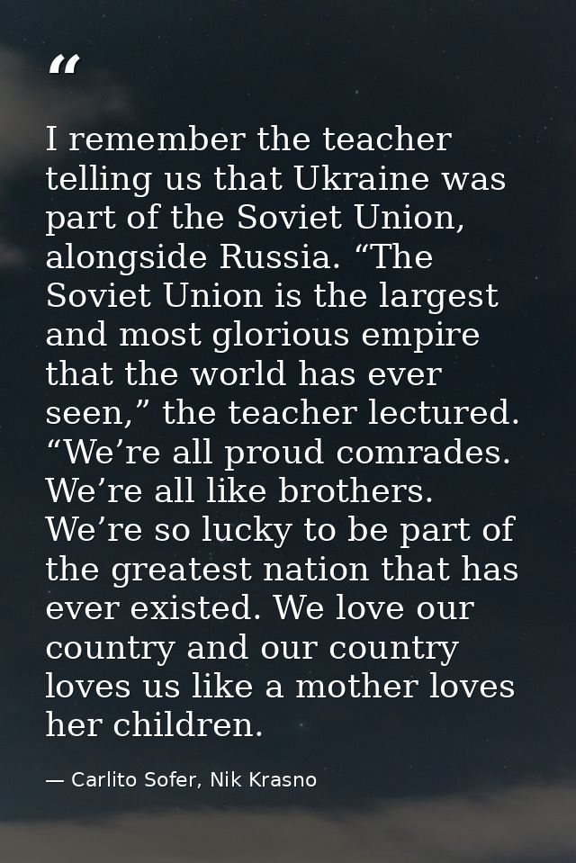 I remember the teacher telling us that Ukraine was part of the Soviet Union, alongside Russia. “The Soviet Union is the  — Carlito Sofer, Nik Krasno