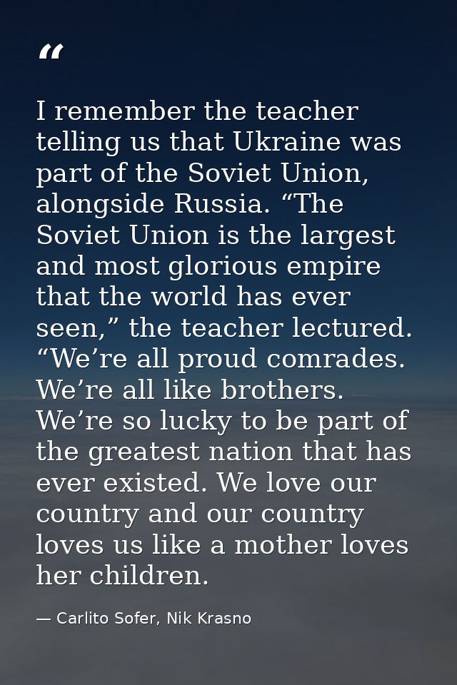 I remember the teacher telling us that Ukraine was part of the Soviet Union, alongside Russia. “The Soviet Union is the  — Carlito Sofer, Nik Krasno
