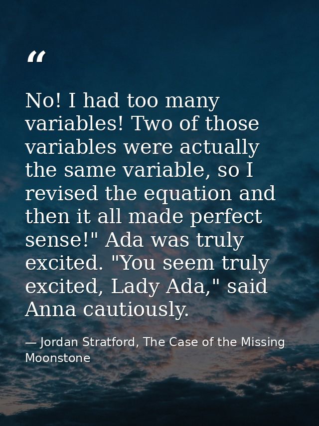 No! I had too many variables! Two of those variables were actually the same variable, so I revised the equation and then — Jordan Stratford, The Case of the Missing Moonstone