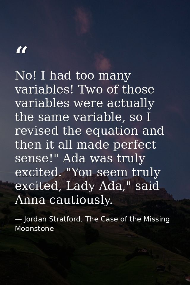 No! I had too many variables! Two of those variables were actually the same variable, so I revised the equation and then — Jordan Stratford, The Case of the Missing Moonstone