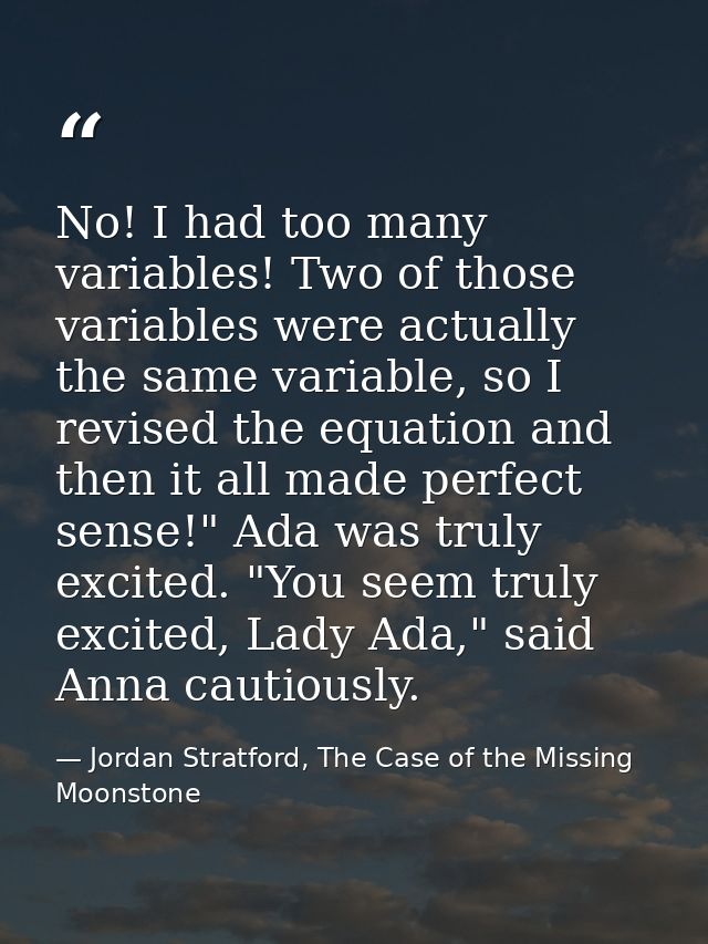 No! I had too many variables! Two of those variables were actually the same variable, so I revised the equation and then — Jordan Stratford, The Case of the Missing Moonstone