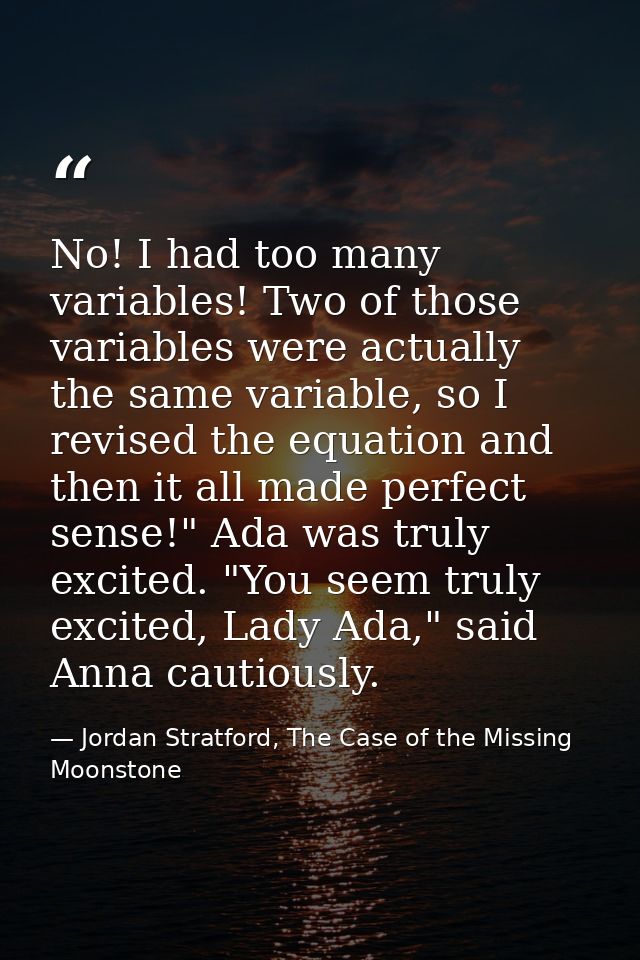 No! I had too many variables! Two of those variables were actually the same variable, so I revised the equation and then — Jordan Stratford, The Case of the Missing Moonstone