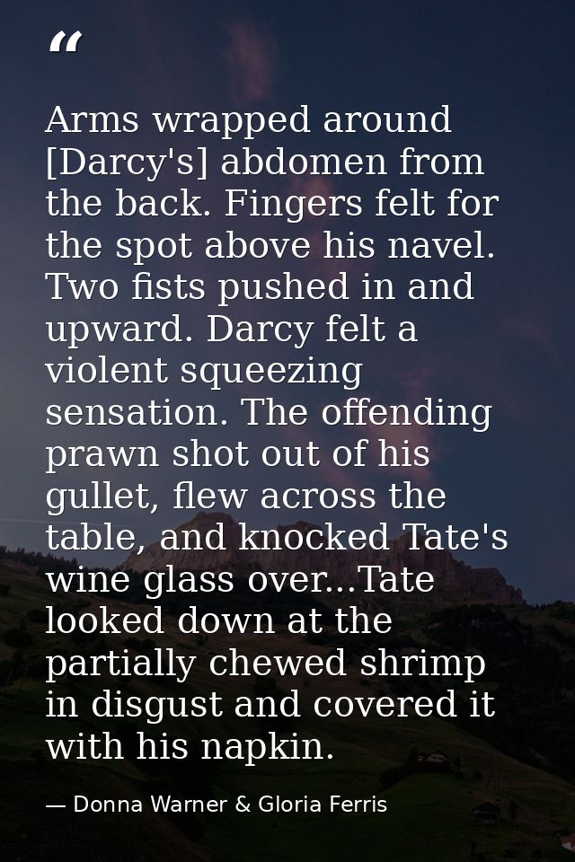 Arms wrapped around [Darcy's] abdomen from the back. Fingers felt for the spot above his navel. Two fists pushed in and  — Donna Warner & Gloria Ferris