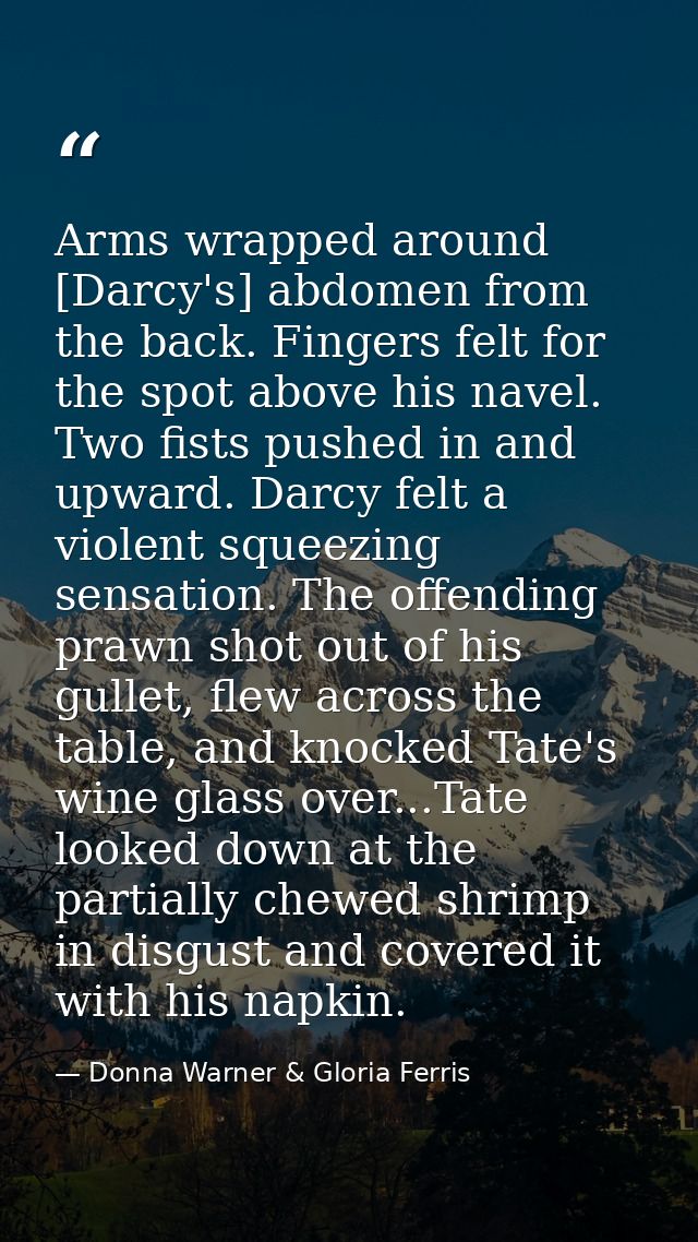 Arms wrapped around [Darcy's] abdomen from the back. Fingers felt for the spot above his navel. Two fists pushed in and  — Donna Warner & Gloria Ferris