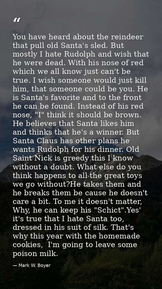 You have heard about the reindeer that pull old Santa's sled. But mostly I hate Rudolph and wish that he were dead. With — Mark W. Boyer