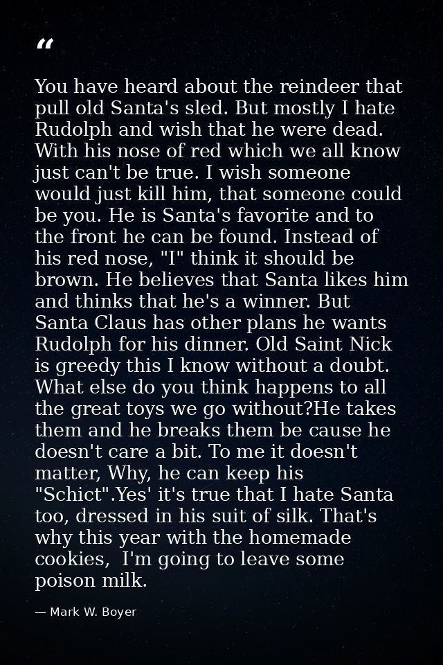 You have heard about the reindeer that pull old Santa's sled. But mostly I hate Rudolph and wish that he were dead. With — Mark W. Boyer