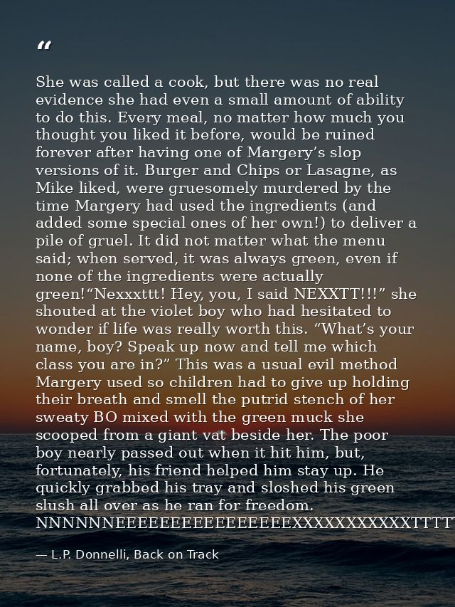 She was called a cook, but there was no real evidence she had even a small amount of ability to do this. Every meal, no  — L.P. Donnelli, Back on Track