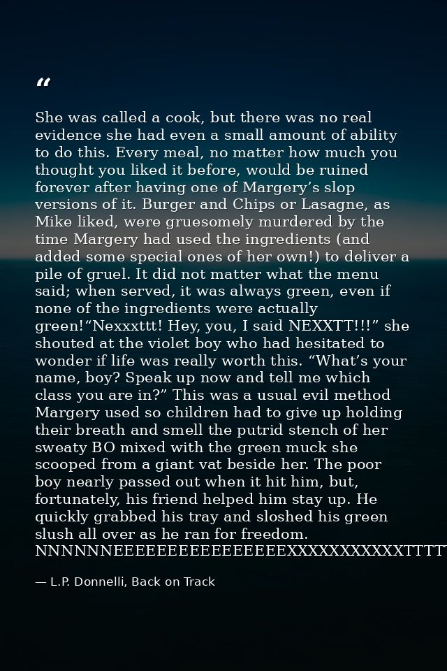 She was called a cook, but there was no real evidence she had even a small amount of ability to do this. Every meal, no  — L.P. Donnelli, Back on Track