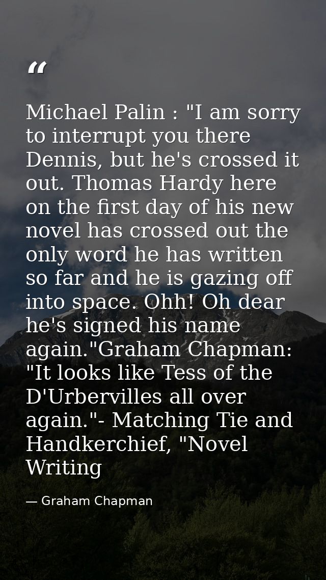 Michael Palin : "I am sorry to interrupt you there Dennis, but he's crossed it out. Thomas Hardy here on the first day o — Graham Chapman