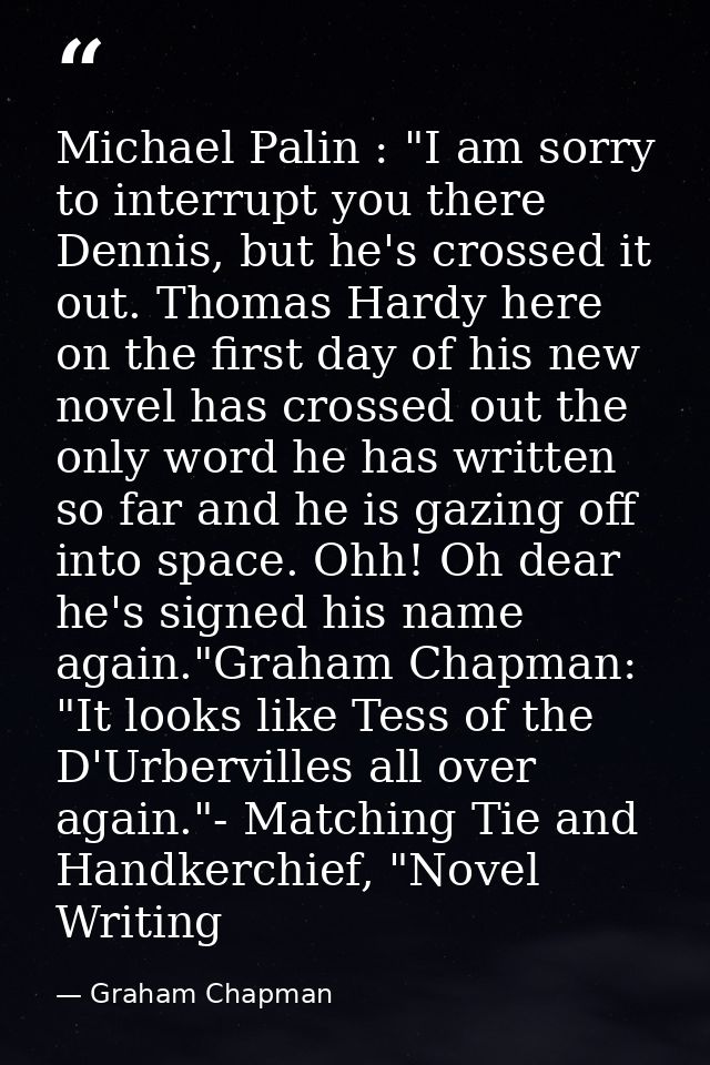 Michael Palin : "I am sorry to interrupt you there Dennis, but he's crossed it out. Thomas Hardy here on the first day o — Graham Chapman