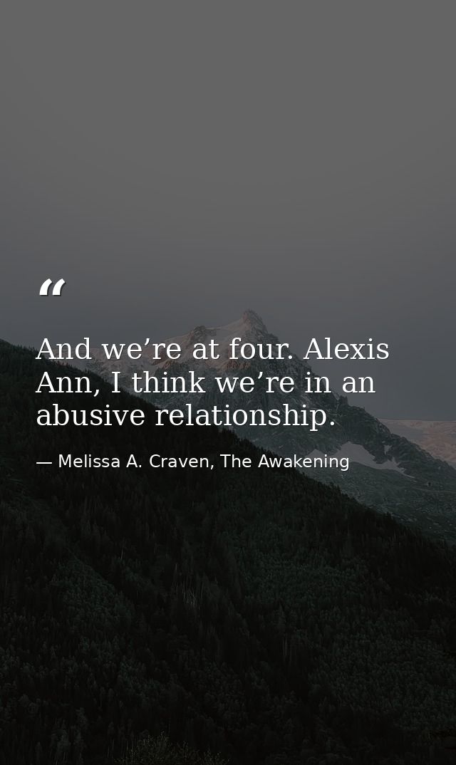 And we’re at four. Alexis Ann, I think we’re in an abusive relationship. — Melissa A. Craven, The Awakening