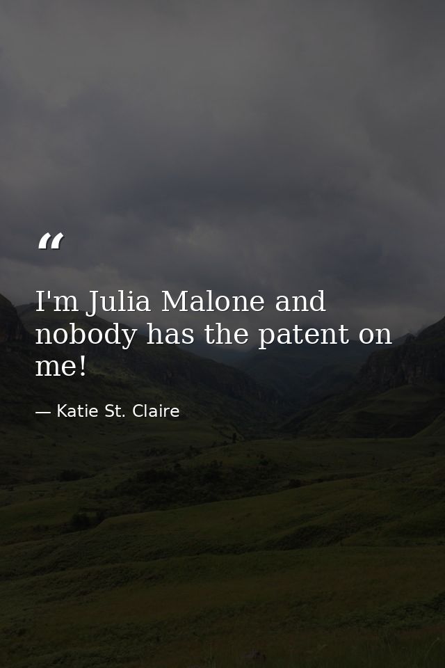 I'm Julia Malone and nobody has the patent on me! — Katie St. Claire