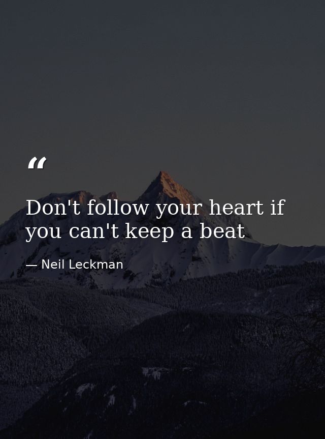 Don't follow your heart if you can't keep a beat — Neil Leckman