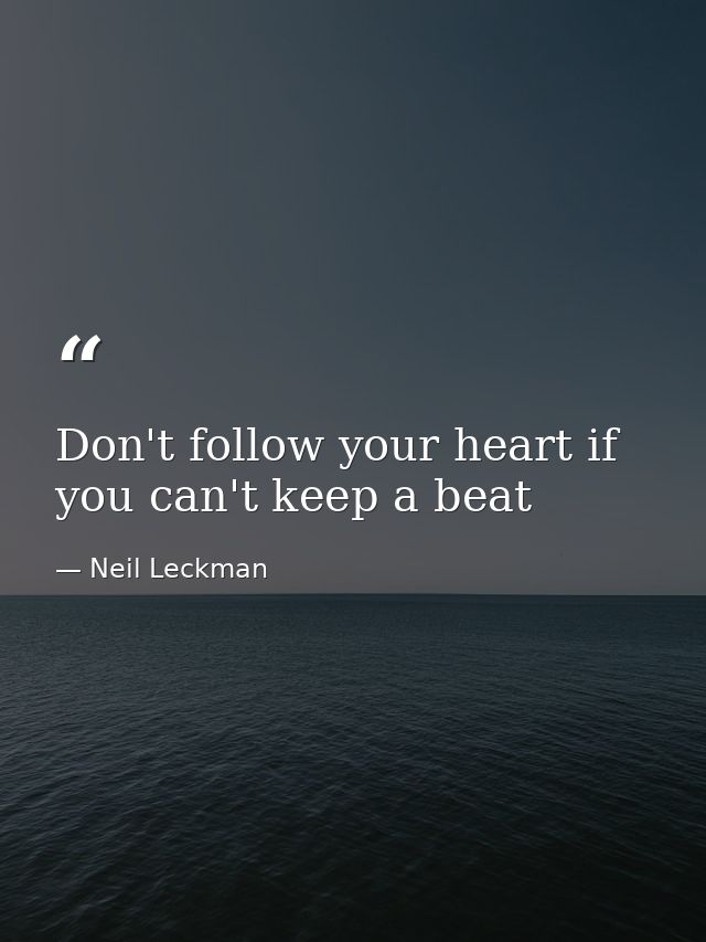 Don't follow your heart if you can't keep a beat — Neil Leckman