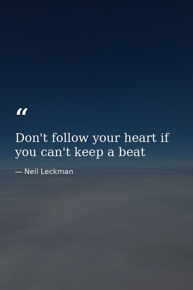 Don't follow your heart if you can't keep a beat — Neil Leckman
